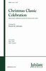 Christmas Classic Celebration (based upon traditional masterwork choruses and carols)